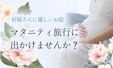 妊婦さんに優しいお宿 マタニティ旅行に出かけませんか？